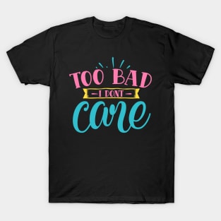 "Too Bad I Don't Care" T-Shirt